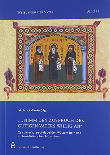 nimm den Zuspruch des gütigen Vaters willig an! (RB Prollog 1) Geistliche Vaterschaft bei den Wüstenvätern und im Benediktinischen Mönchtum - Kaffanke, Jakobus