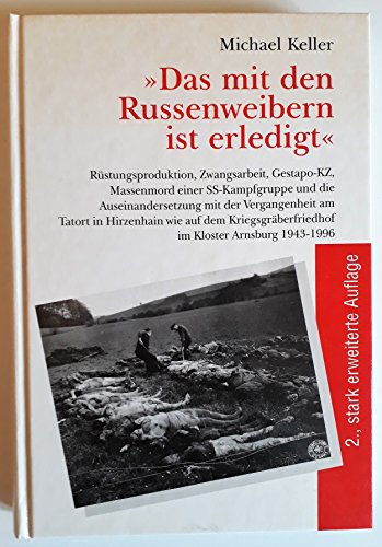 9783870760878: Das mit den Russenweibern ist erledigt: Rstungsproduktion, Zwangsarbeit, Gestapo-KZ, Massenmord einer SS-Kampfgruppe und die Auseinandersetzung mit ... im Kloster Arnsburg 1943-1996