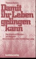 Damit ihr Leben gelingen kann: Die Arbeit mit Blinden - am Beispiel der Schwestern der Christlichen Liebe. - Barkey, Theresia