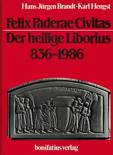 9783870884895: Felix Paderae civitas: Der heilige Liborius 836-1986 : Festschrift zur 1150jahrigen Feier der Reliquienubertragung des Patrons von Dom, Stadt und ... westfalischen Geschichte) (German Edition)