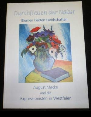 Stock image for Durchfreuen der Natur: Blumen, Grten, Landschaften August Macke und die Expressionisten in Westfalen Bernhard Pankok, Karl Ellermann, Christian Rohlfs, Wilhelm Morgner, Peter August Bckstiegel, Eberhard Viegener, Wilhelm Wulff for sale by medimops