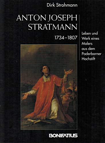 Anton Joseph Stratmann (1734-1807). Leben und Werk des Malers aus dem Paderborner Hochstift. Mit ...