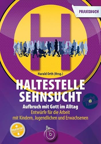 Beispielbild fr Haltestelle Sehnsucht: Aufbruch mit Gott im Alltag Das Praxisbuch Entwrfe fr die Arbeit mit Kindern, Jugendlichen und Erwachsenen zum Verkauf von medimops