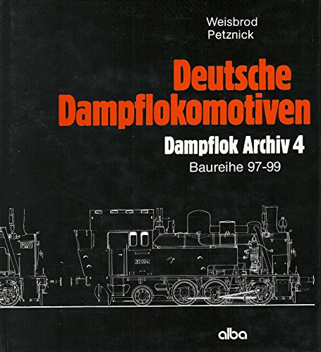 Deutsche Dampflokomotiven 4: Baureihe 97-99 : (Reihe: Dampflok-Archiv) - Weisbrod, Manfred; Petznick, Wolfgang
