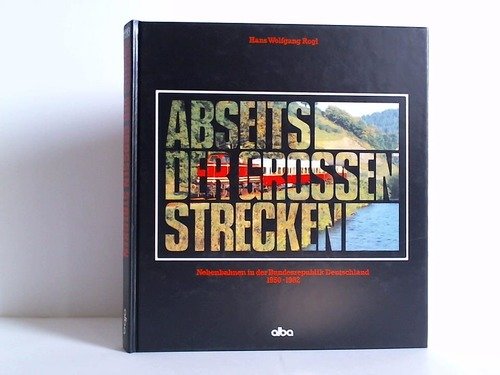 Abseits der grossen Strecken: Nebenbahnen in der Bundesrepublik Deutschland, 1950-1982. - Rogl, Hans Wolfgang