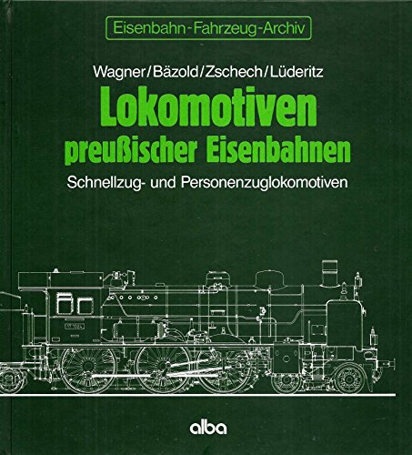 Lokomotiven preußischer Eisenbahnen - Schnellzug- und Personenzuglokomotiven - Wagner/Bäzold/Zschech/Lüderitz