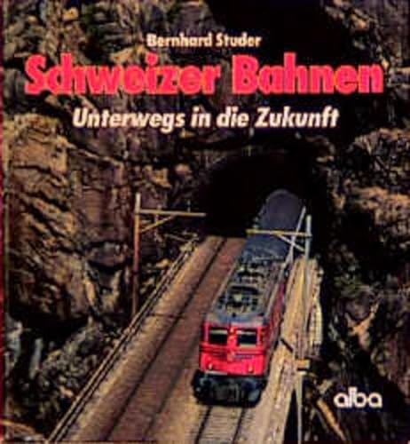 Schweizer Bahnen - Unterwegs in die Zukunft - Studer, Bernhard
