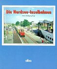 Die Nordsee-Inselbahnen: Touristik- und Güterbahnen vor der deutschen Küste. - - Rogl, Hans Wolfgang