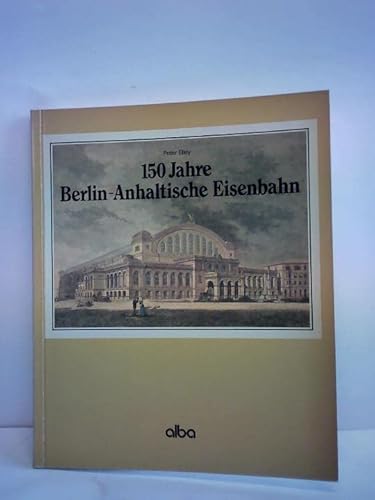 Stock image for 150 Jahre Berlin-Anhaltische Eisenbahn for sale by Invicta Books  P.B.F.A.