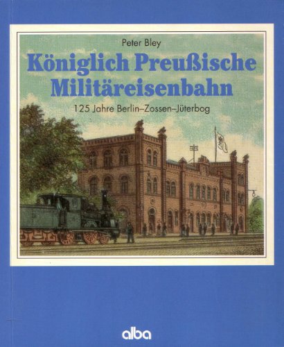 9783870943615: Kniglich Preuische Militreisenbahn: 125 Jahre Berlin - Zossen - Jterbog