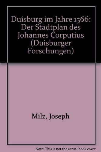 Duisburg im Jahr 1566 - Der Stadtplan des Johannes Corputius. - Milz, Joseph und Günter von Roden