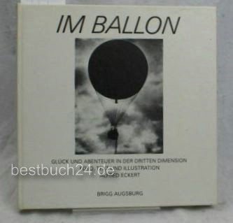 Im Ballon. Glück und Abenteuer in der Dritten Dimension. Foto, Text und Illustration von Alfred E...