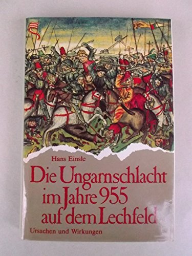 Die Ungarnschlacht im Jahre 955 auf dem Lechfeld: Ursachen und Wirkungen. - Einsle, Hans