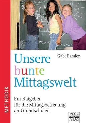 Beispielbild fr Unsere bunte Mittagswelt: Ein Ratgeber fr die Mittagsbetreuung an Grundschulen zum Verkauf von medimops