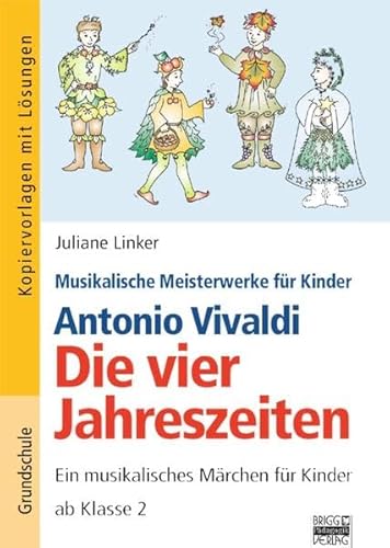 Musikalische Meisterwerke für Kinder: Antonio Vivaldi - Die vier Jahreszeiten: Ein musikalisches Märchen für Kinder ab Klasse 2. Kopiervorlagen mit Lösungen - Linker Juliane