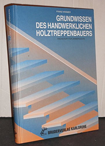 Franz Krmer (Autor) - Grundwissen des handwerklichen Holztreppenbauers. Fachstoff fr Zimmerleute