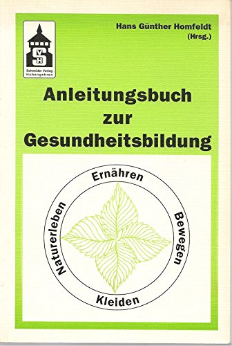 Anleitungsbuch zur Gesundheitsbildung : Ernähren, Bewegen, Kleiden, Naturerleben., Hans Günther Homfeldt (Hrsg.)