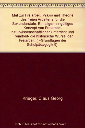 Mut zur Freiarbeit. Praxis und Theorie des freien Arbeitens für die Sekundarstufe - ein allgemeingültiges Konzept von Freiarbeit - naturwissenschaftlicher Unterricht und Freiarbeit - die historische Wurzel der Freiarbeit. - Krieger, Claus G,