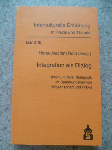 Interkulturelle Erziehung in Praxis und Theorie - Band 18: Integration als Dialog - Interkulturelle Pädagogik im Spannungsfeld von Wissenschaft und Praxis - Roth, Hans-Joachim und Wilhelmine M. Sayler