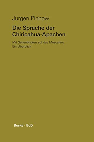 Die Sprache der Chiricahua-Apachen mit Seitenblicken auf das Mescalero : Ein Überblick - Jürgen Pinnow