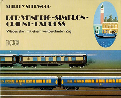 Der Venedig-Simplon-Orient-Express. Wiedersehen mit dem berühmtesten Zug der Welt. [Übertr. aus d. Engl. von Claudia Sussdorff] - Sherwood, Shirley