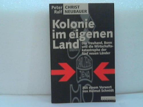 Kolonie im eigenen Land. Die Treuhand, Bonn und die Wirtschaftskatastrophe der fünf neuen Länder