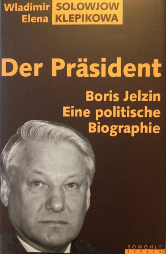 Stock image for Der Prsident : Boris Jelzin ; eine politische Biographie / Wladimir Solowjow ; Elena Klepikowa. 1. Aufl. for sale by Antiquariat + Buchhandlung Bcher-Quell