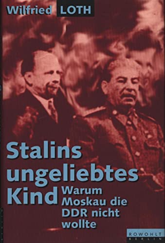 Stalins ungeliebtes Kind : warum Moskau die DDR nicht wollte. - Loth, Wilfried