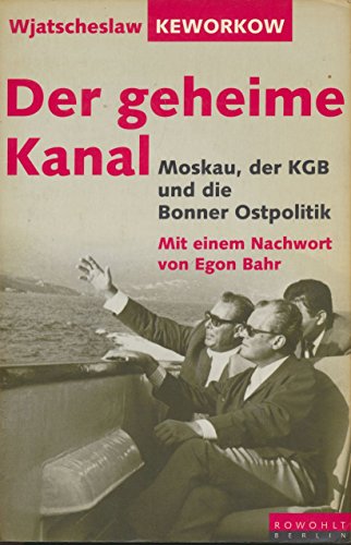 Der geheime Kanal : Moskau, der KGB und die Bonner Ostpolitik / Wjatscheslaw Keworkow. Mit einem Nachw. von Egon Bahr. Aus dem Russ. von Hilde und Helmut Ettinger - Keworkow, Wjatscheslaw