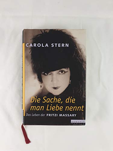 Die Sache, die man Liebe nennt : Das Leben der Fritzi Massary - Carola Stern