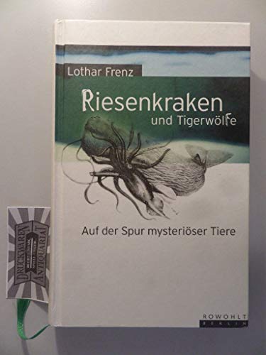 Riesenkraken und Tigerwölfe. Auf der Spur mysteriöser Tiere.