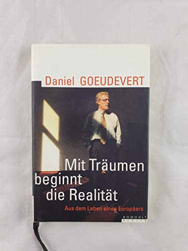Mit Träumen beginnt die Realität : Aus dem Leben eines Europäers - Daniel Goeudevert