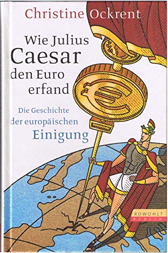 Imagen de archivo de Wie Julius Caesar den Euro erfand: Die Geschichte der europäischen Einigung Ockrent, Christine a la venta por tomsshop.eu