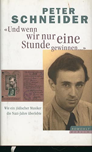 UND WENN WIR NUR EINE STUNDE GEWINNEN . wie ein jüdischer Musiker die Nazi-Jahre überlebte - Schneider, Peter