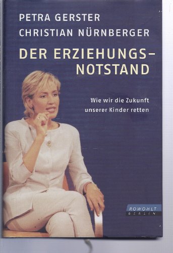 Der Erziehungsnotstand : wie wir die Zukunft unserer Kinder retten. Christian Nürnberger - Gerster, Petra