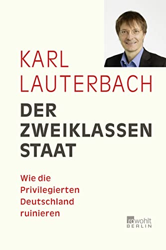 Der Zweiklassenstaat Wie die Privilegierten Deutschland ruinieren - Lauterbach, Karl