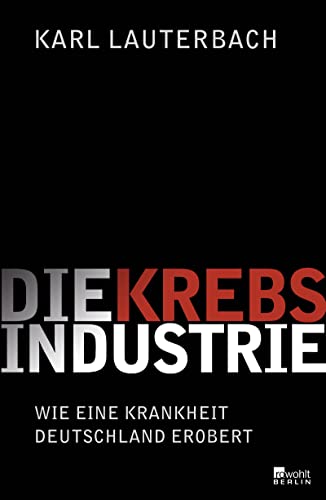Die Krebs-Industrie: Wie eine Krankheit Deutschland erobert - Karl Lauterbach