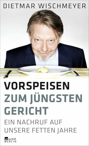 Stock image for Vorspeisen zum Jüngsten Gericht: Ein Nachruf auf unsere fetten Jahre for sale by WorldofBooks