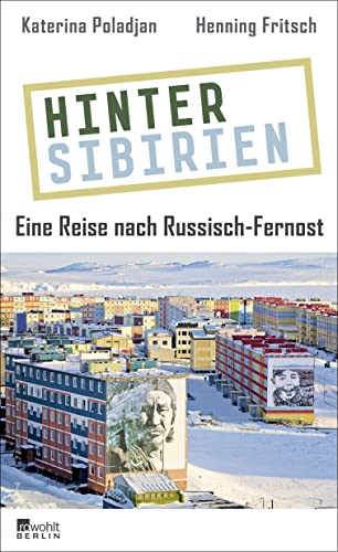 Hinter Sibirien: Eine Reise nach Russisch-Fernost - Poladjan, Katerina, Fritsch, Henning