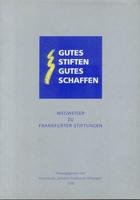 Stock image for Gutes Stiften Gutes Schaffen - Wegweiser zu Frankfurter Stiftungen. for sale by Gerald Wollermann