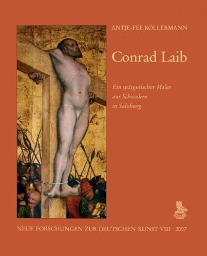 Conrad Laib. Ein spätgotischer Maler aus Schwaben in Salzburg (Neue Forschungen z. deutschen Kuns...