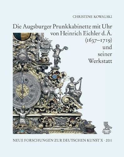 9783871572326: Die Augsburger Prunkkabinette Mit Uhr Von Heinrich Eichler D. A. (1637-1719) Und Seiner Werkstatt: 10 (Neue Forschungen Zur Deutschen Kunst)