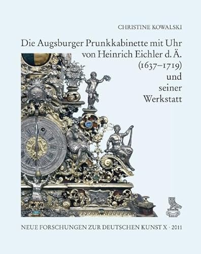 9783871572326: Die Augsburger Prunkkabinette Mit Uhr Von Heinrich Eichler D. A. (1637-1719) Und Seiner Werkstatt: 10 (Neue Forschungen Zur Deutschen Kunst)