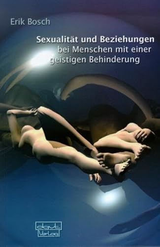 Sexualität Und Beziehungen Bei Menschen Mit Einer Geistigen Behinderung: Ein Hand- Und Arbeitsbuch - Bosch, Erik; Bosch, Erik