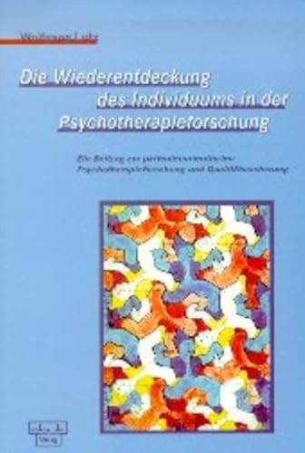 Die Wiederentdeckung des Individuums in der Psychotherapieforschung - Lutz Wolfgang