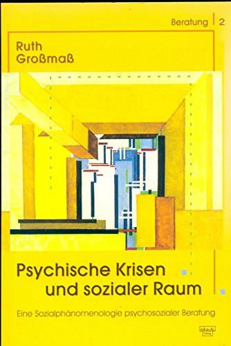 Psychische Krisen und sozialer Raum: eine Sozialphänomenologie psychosozialer Beratung. (= Beratung; 2). - Großmaß, Ruth