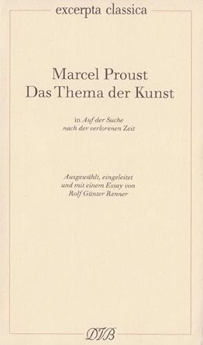 Das Thema der Kunst in `Auf der Suche nach der verlorenen Zeit`. Ausgewählt, eingeleitet u. mit einem Essay v. Rolf Günter Renner (excerpta classica; Bd. 11). - Proust, Marcel