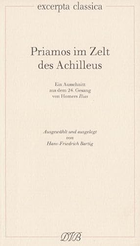 Priamos im Zelt des Achilleus. Ein Ausschnitt aus dem 24. Gesang von Homers `Ilias`. In der Übersetzung v. Wolfgang Schadewaldt. Ausgewählt u. ausgelegt v. Hans-Friedrich Bartig (excerpta classica; Bd. 14). - Homer