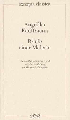 Briefe einer Malerin. Ausgewählt, kommentiert u. mit einer Einleitung v. Waltraud Maierhofer (excerpta classica; Bd. 17). - Kauffmann, Angelika