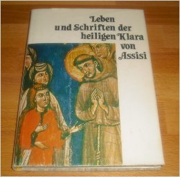 Leben und Schriften der heiligen Klara. Einführung, Übersetzung und Anmerkungen von Engelbert Gra...